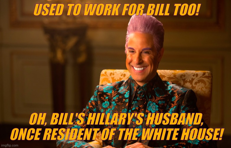 Caesar Flickerman (Stanley Tucci) | USED TO WORK FOR BILL TOO! OH, BILL'S HILLARY'S HUSBAND, ONCE RESIDENT OF THE WHITE HOUSE! | image tagged in caesar flickerman stanley tucci | made w/ Imgflip meme maker