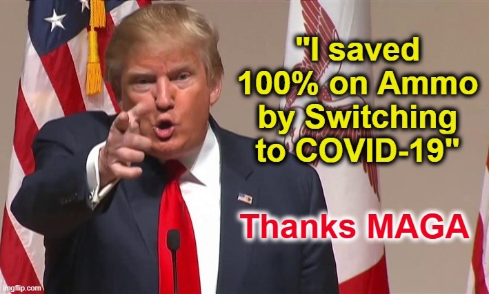 I saved 100% on Ammo by Switching to COVID-19 | "I saved 100% on Ammo by Switching to COVID-19"; Thanks MAGA | image tagged in trump,donald trump memes,president trump,trump supporters,donald trump,covid-19 | made w/ Imgflip meme maker