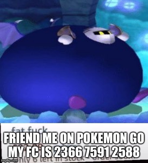 Also will be in comments | FRIEND ME ON POKEMON GO
MY FC IS 2366 7591 2588 | made w/ Imgflip meme maker