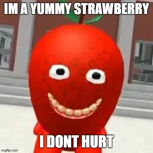 sammy the strawberry | IM A YUMMY STRAWBERRY; I DONT HURT | image tagged in sammy the strawberry | made w/ Imgflip meme maker