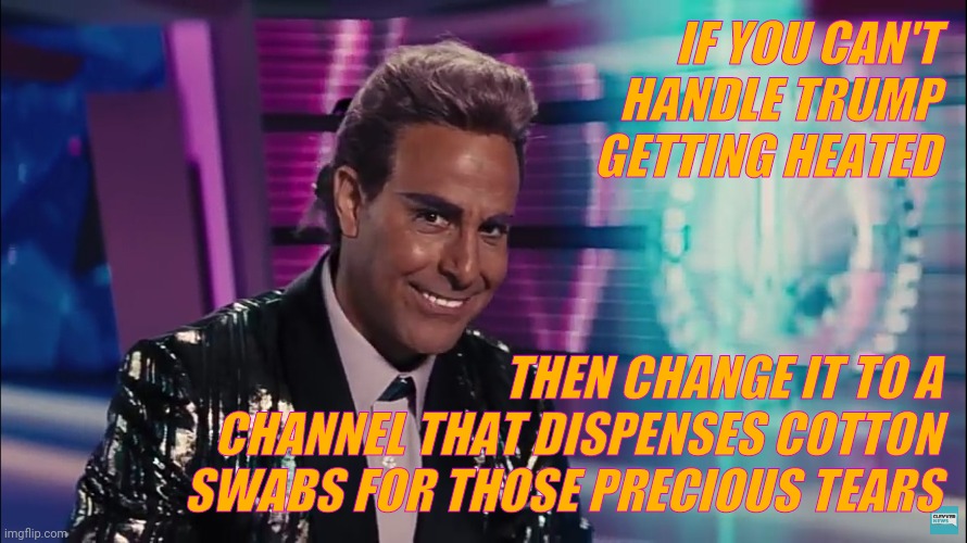 Caesar Flickerman (Stanley Tucci) | IF YOU CAN'T      HANDLE TRUMP      GETTING HEATED THEN CHANGE IT TO A CHANNEL THAT DISPENSES COTTON SWABS FOR THOSE PRECIOUS TEARS | image tagged in caesar flickerman stanley tucci | made w/ Imgflip meme maker