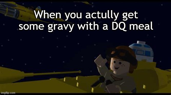 I guess this is relatable | When you actully get some gravy with a DQ meal | image tagged in anakin yeah,dq | made w/ Imgflip meme maker