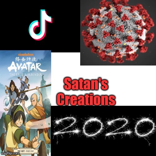 Satan's Creations | image tagged in 2020 sucks,tik tok,coronavirus,avatar the last airbender,2020 | made w/ Imgflip meme maker