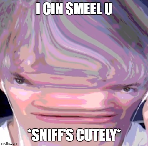 Streched Albert | I CIN SMEEL U; *SNIFF'S CUTELY* | image tagged in streched albert | made w/ Imgflip meme maker