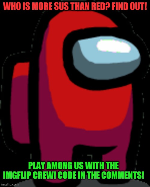 Play among us | WHO IS MORE SUS THAN RED? FIND OUT! PLAY AMONG US WITH THE IMGFLIP CREW! CODE IN THE COMMENTS! | image tagged in among us red crewmate,play,among us | made w/ Imgflip meme maker