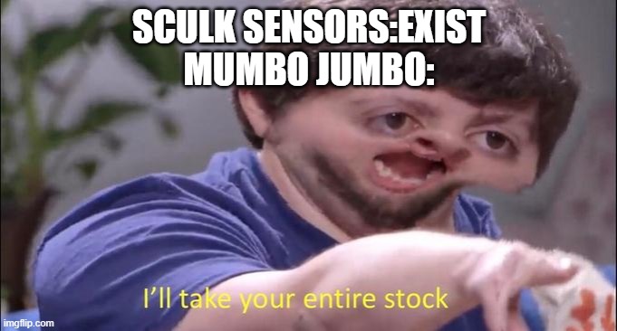 Let the chaos begin with Mumbo Jumbo... | SCULK SENSORS:EXIST
MUMBO JUMBO: | image tagged in i'll take your entire stock,memes,minecraft | made w/ Imgflip meme maker
