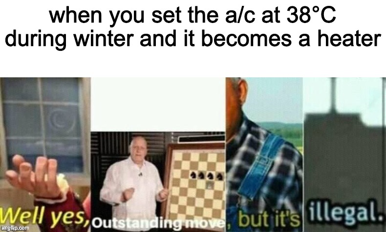 Haeter | when you set the a/c at 38°C during winter and it becomes a heater | image tagged in memes,iq | made w/ Imgflip meme maker