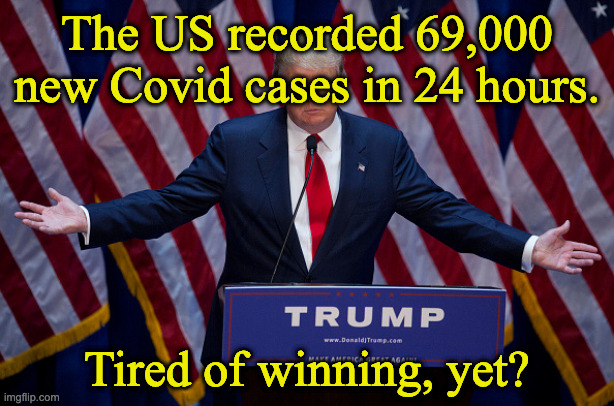 Donald Trump | The US recorded 69,000 new Covid cases in 24 hours. Tired of winning, yet? | image tagged in donald trump | made w/ Imgflip meme maker