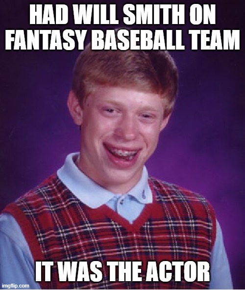 The real Will Smith | HAD WILL SMITH ON FANTASY BASEBALL TEAM; IT WAS THE ACTOR | image tagged in memes,bad luck brian,mlb,will smith,atlanta braves,los angeles dodgers | made w/ Imgflip meme maker