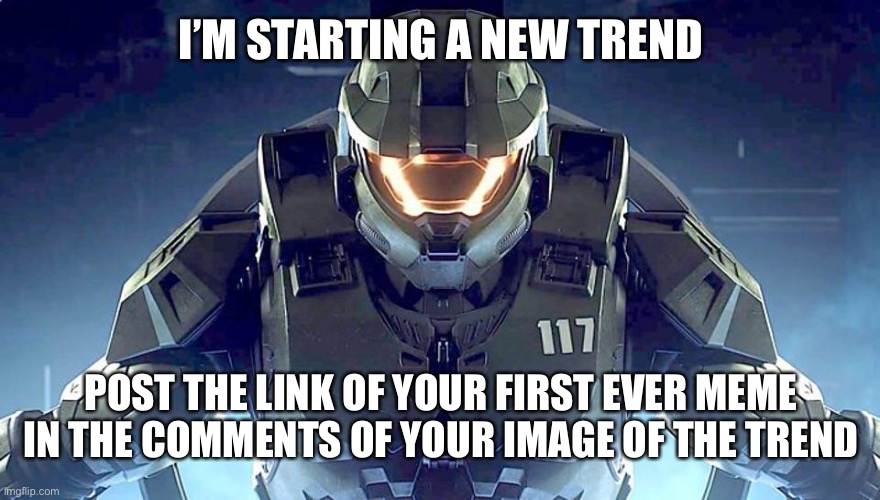 This trend probably gonna die at birth, since I made it | I’M STARTING A NEW TREND; POST THE LINK OF YOUR FIRST EVER MEME IN THE COMMENTS OF YOUR IMAGE OF THE TREND | image tagged in memes,halo,halo infinite,master chief | made w/ Imgflip meme maker