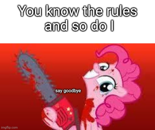 scary mlp | You know the rules 
and so do I; say goodbye | image tagged in tag | made w/ Imgflip meme maker