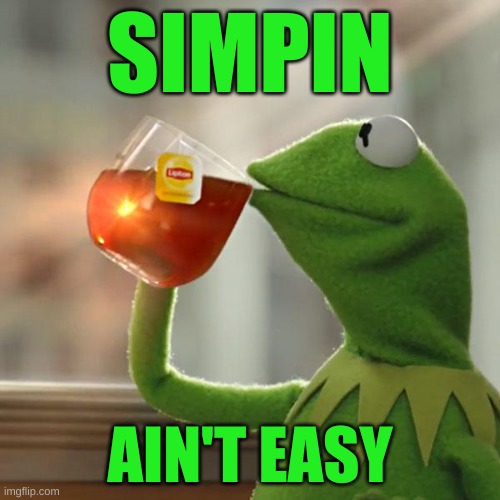 YETH MAAM! | SIMPIN; AIN'T EASY | image tagged in memes,but that's none of my business,kermit the frog,simping,upvote begging | made w/ Imgflip meme maker