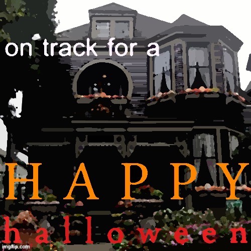 Halloween is coming! | image tagged in on track for a happy halloween posterized,haloween,halloween,happy halloween,i love halloween,halloween is coming | made w/ Imgflip meme maker