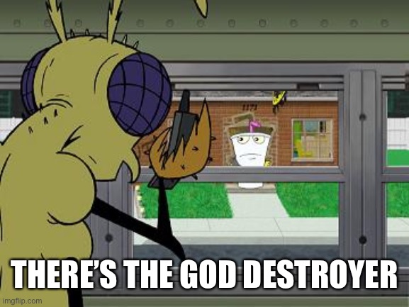 ATHF Moth Monster Man | THERE’S THE GOD DESTROYER | image tagged in athf moth monster man | made w/ Imgflip meme maker
