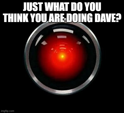 JUST WHAT DO YOU THINK YOU ARE DOING DAVE? | made w/ Imgflip meme maker