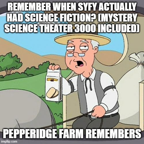 im looking at YOU Banana Splits Movie! | REMEMBER WHEN SYFY ACTUALLY HAD SCIENCE FICTION? (MYSTERY SCIENCE THEATER 3000 INCLUDED); PEPPERIDGE FARM REMEMBERS | image tagged in memes,pepperidge farm remembers,sci-fi,tv | made w/ Imgflip meme maker