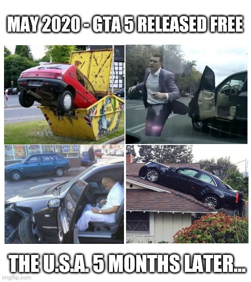 USA driving 2020 - GTA5 | MAY 2020 - GTA 5 RELEASED FREE; THE U.S.A. 5 MONTHS LATER... | image tagged in blank white template,united states,gta 5 | made w/ Imgflip meme maker