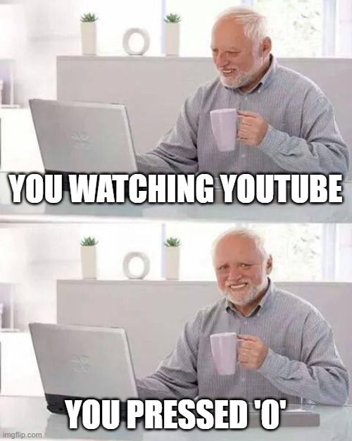 Hide the Pain Harold | YOU WATCHING YOUTUBE; YOU PRESSED '0' | image tagged in memes,hide the pain harold,youtube | made w/ Imgflip meme maker