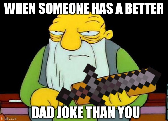 ah yes | WHEN SOMEONE HAS A BETTER; DAD JOKE THAN YOU | image tagged in memes,that's a paddlin',minecraft | made w/ Imgflip meme maker