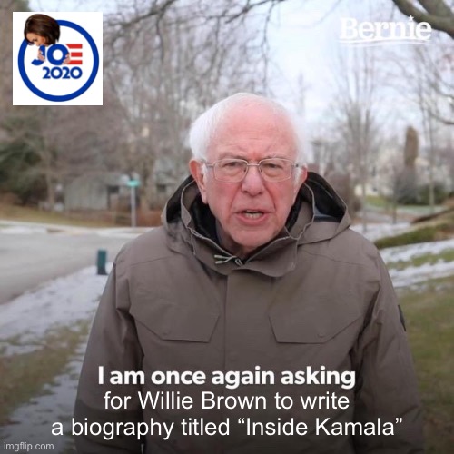 Inside Kamala by Willie Brown | for Willie Brown to write a biography titled “Inside Kamala” | image tagged in memes,bernie i am once again asking for your support,kamala harris,willie brown,dirty,bad joke | made w/ Imgflip meme maker