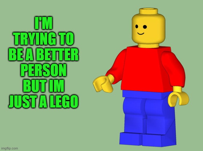 I'M TRYING TO BE A BETTER PERSON BUT IM JUST A LEGO | made w/ Imgflip meme maker