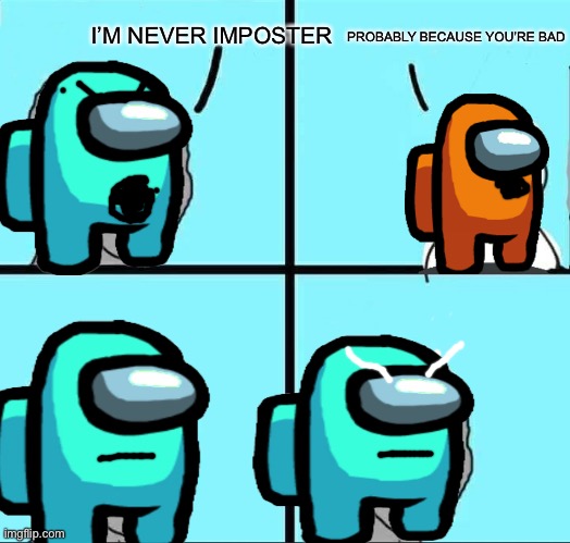 NPC Meme | I’M NEVER IMPOSTER; PROBABLY BECAUSE YOU’RE BAD | image tagged in npc meme | made w/ Imgflip meme maker