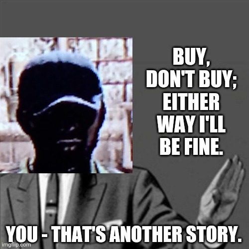 BUY, DON'T BUY; EITHER WAY I'LL BE FINE. YOU - THAT'S ANOTHER STORY. | image tagged in correction guy,memes,dank memes,gaming,dead island,video games | made w/ Imgflip meme maker