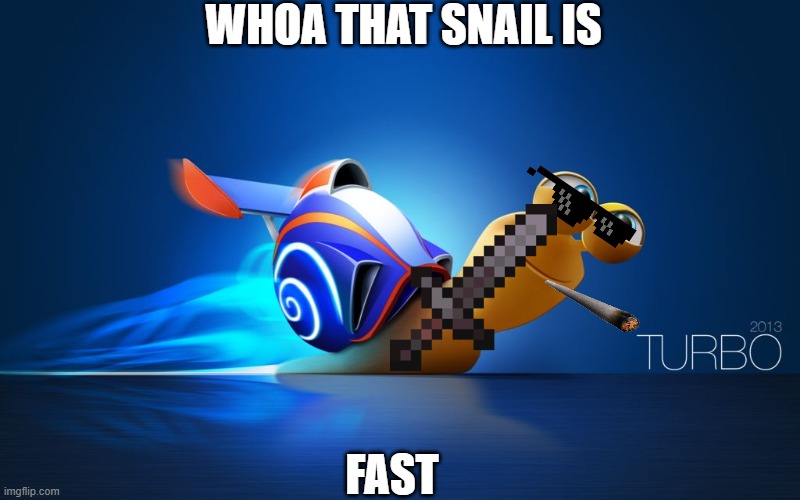 WHOA THAT SNAIL IS FAST | WHOA THAT SNAIL IS; FAST | image tagged in turbo | made w/ Imgflip meme maker