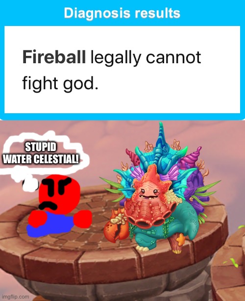 Fireball could fight any other god, but not a water one. | STUPID WATER CELESTIAL! | image tagged in fireball,ocs,memes | made w/ Imgflip meme maker