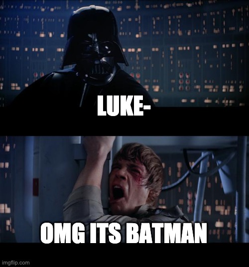 Star Wars No Meme | LUKE-; OMG ITS BATMAN | image tagged in memes,star wars no | made w/ Imgflip meme maker