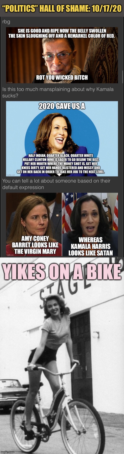 Sexism, racism, and overall unbridled hate. Lol @ the last 1 — Same old shit just a different day in “politics.” | “POLITICS” HALL OF SHAME: 10/17/20 | image tagged in kylie yikes on a bike,meanwhile on imgflip,right wing,politics,sexism,racism | made w/ Imgflip meme maker