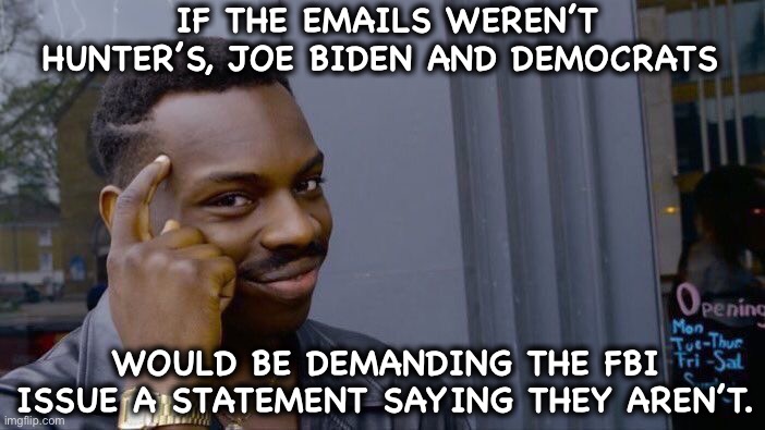 Roll Safe Think About It Meme | IF THE EMAILS WEREN’T HUNTER’S, JOE BIDEN AND DEMOCRATS; WOULD BE DEMANDING THE FBI ISSUE A STATEMENT SAYING THEY AREN’T. | image tagged in memes,roll safe think about it | made w/ Imgflip meme maker
