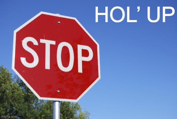 High Quality Stop Hol’ Up Blank Meme Template