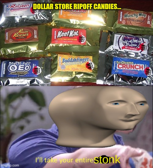 Meme mann wantz kandy | DOLLAR STORE RIPOFF CANDIES... | image tagged in i'll take your entire stonk,meme man,candy,misspelled | made w/ Imgflip meme maker