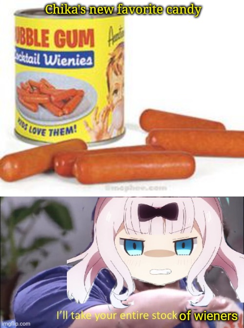 New bubble gum flavor! | Chika's new favorite candy; of wieners | image tagged in i'll take your entire stock,wiener,candy,chika,anime,bubble gum | made w/ Imgflip meme maker