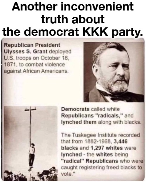 Another inconvenient truth about the democrat KKK party. | Another inconvenient truth about the democrat KKK party. | image tagged in demokkkrat party,kkk,ku klux klan,revisionist history,white lives matter,liberal hypocrisy | made w/ Imgflip meme maker