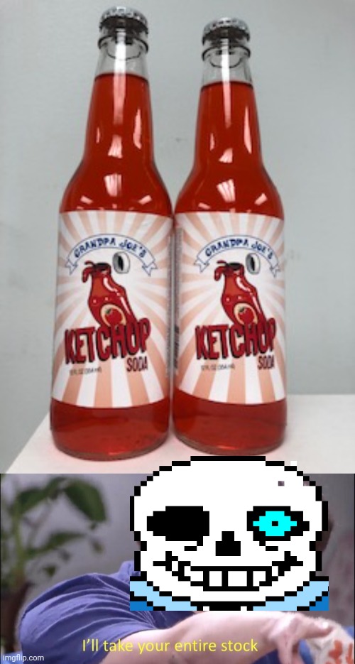 Sans loves ketchup | image tagged in i'll take your entire stock,sans,love,ketchup | made w/ Imgflip meme maker