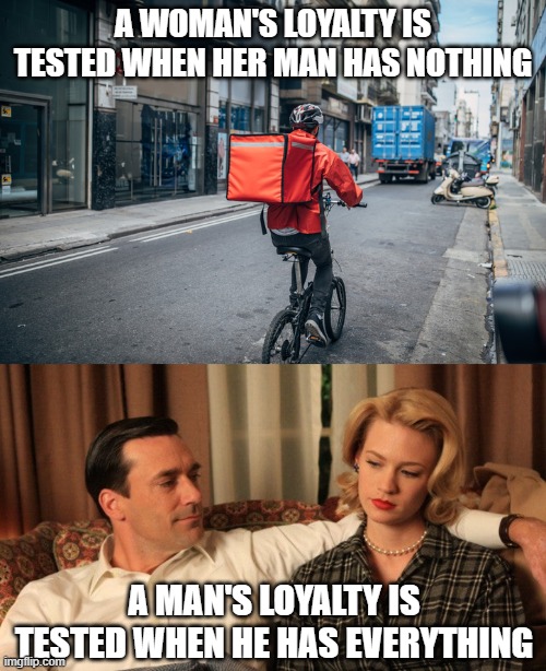 To my ladies: dating a man for his money is an invitation for him to cheat | A WOMAN'S LOYALTY IS TESTED WHEN HER MAN HAS NOTHING; A MAN'S LOYALTY IS TESTED WHEN HE HAS EVERYTHING | image tagged in words of wisdom,cheating,dating,advice,loyalty,love | made w/ Imgflip meme maker