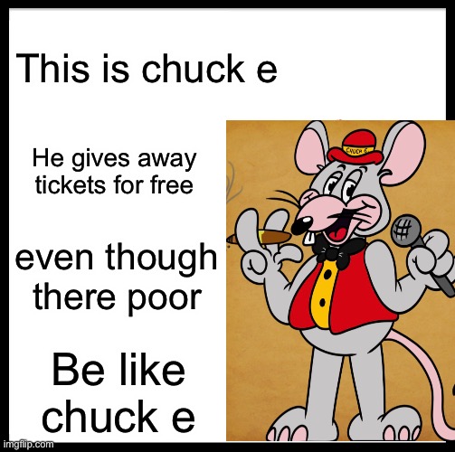 This is chuck e | This is chuck e; He gives away tickets for free; even though there poor; Be like chuck e | image tagged in this is bill | made w/ Imgflip meme maker