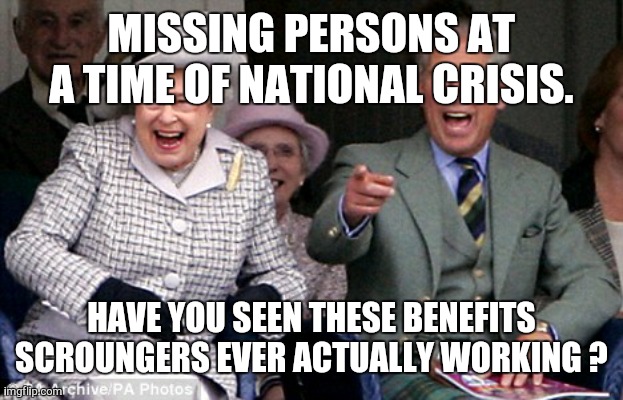 WANTED | MISSING PERSONS AT A TIME OF NATIONAL CRISIS. HAVE YOU SEEN THESE BENEFITS SCROUNGERS EVER ACTUALLY WORKING ? | image tagged in coronavirus,covid19,democracy,human rights,pandemic,new world order | made w/ Imgflip meme maker