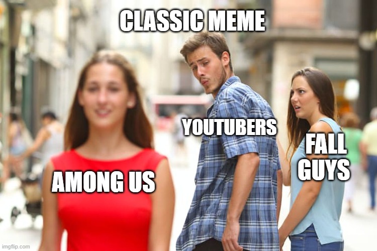 gamer / youtubers | CLASSIC MEME; YOUTUBERS; FALL GUYS; AMONG US | image tagged in memes,distracted boyfriend | made w/ Imgflip meme maker