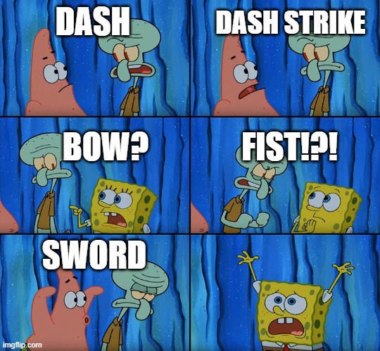Stop it, Patrick! You're Scaring Him! | DASH STRIKE; DASH; FIST!?! BOW? SWORD | image tagged in stop it patrick you're scaring him | made w/ Imgflip meme maker