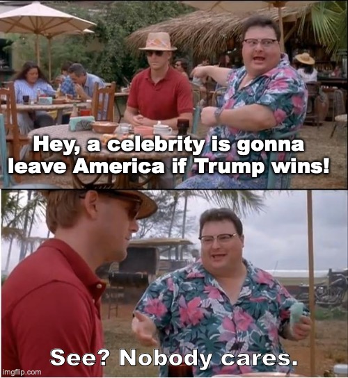 Dennis Nedry, Celebrity Leaving America If Trump Wins | Hey, a celebrity is gonna leave America if Trump wins! See? Nobody cares. | image tagged in dennis nedry,we've got dodson here,celebrity leaving if trump wins,funny memes,political memes | made w/ Imgflip meme maker