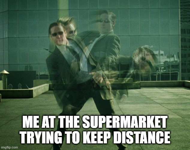 social distancing | ME AT THE SUPERMARKET TRYING TO KEEP DISTANCE | image tagged in avoiding,social distancing,coronavirus | made w/ Imgflip meme maker