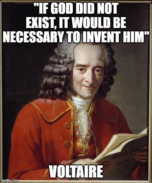 Atheism doesn't work, and even non-religious people can see some of why we need God. | "IF GOD DID NOT EXIST, IT WOULD BE NECESSARY TO INVENT HIM"; VOLTAIRE | image tagged in voltaire thinking,memes,atheism,voltaire,religion | made w/ Imgflip meme maker