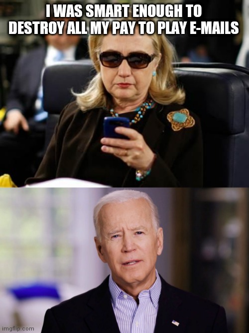 I WAS SMART ENOUGH TO DESTROY ALL MY PAY TO PLAY E-MAILS | image tagged in memes,hillary clinton cellphone,joe biden 2020 | made w/ Imgflip meme maker