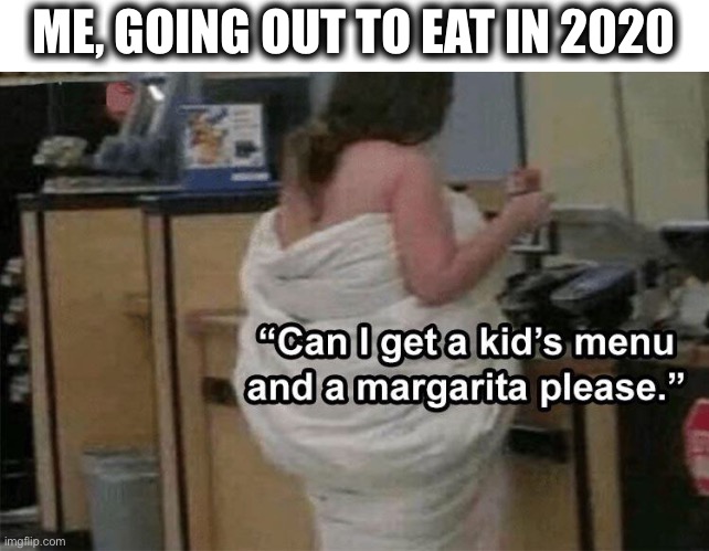 At 9 o’clock in the morning | ME, GOING OUT TO EAT IN 2020 | image tagged in memes,drinking,2020,not dressed,no rules,food | made w/ Imgflip meme maker