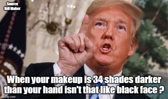 hands | Source Bill Maher; When your makeup is 34 shades darker than your hand isn't that like black face ? | image tagged in donald trump | made w/ Imgflip meme maker