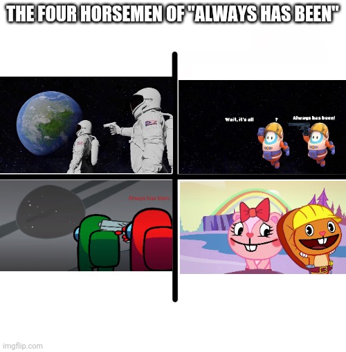 The Four Horsemen of Always has been | THE FOUR HORSEMEN OF "ALWAYS HAS BEEN" | image tagged in memes,blank starter pack,always has been,among us,always has been a happy ending htf moment meme,crossover | made w/ Imgflip meme maker