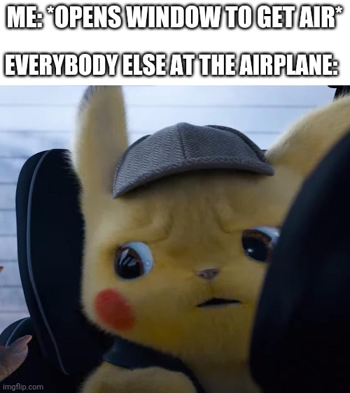 ME: *OPENS WINDOW TO GET AIR*; EVERYBODY ELSE AT THE AIRPLANE: | image tagged in blank white template | made w/ Imgflip meme maker